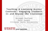 Teaching & Learning Across Contexts: Engaging Students In and Beyond the Classroom Bridget Reeland Dave Jaeger Illinois State University