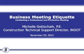 Business Meeting Etiquette Conducting a Professional and Productive Meeting Michelle Gottschalk, P.E. Construction Technical Support Director, INDOT