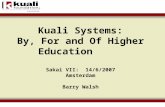 Kuali  Systems: By, For and Of Higher Education      Sakai VII :   14/6/2007 Amsterdam Barry Walsh