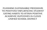 PLANNING SUSTAINABLE PROGRAMS TO POSITIVELY INFLUENCING STUDENT EATING  HABITS TO ATTAIN POSITIVE ACADEMIC OUTCOMES IN CLOVIS UNIFIED SCHOOL DISTRICT
