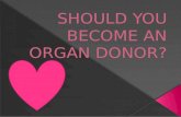 SHOULD YOU  BECOME AN ORGAN  DONOR?