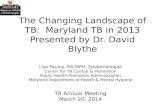 The Changing  Landscape of TB:  Maryland TB in 2013 Presented by Dr. David Blythe