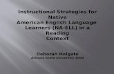Instructional Strategies for Native American English Language  Learners (NA-ELL) in a Reading Context Deborah Holgate Arizona State University 2009