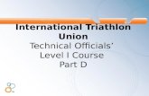 International Triathlon Union Technical Officials’  Level I Course  Part D