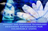 AMBIENT AND PERVASIVE TECHNOLOGY DESIGNING SAFEGUARDS FOR VULNERABLE USERS BY TARYN RICHARSON & MELANIE FLETCHER
