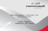 Data Management Solutions for Virtualization Simon Tippett CommVault Pre-Sales
