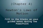 (Chapter 4) Newton’s Laws of Motion Fill in the blanks on your guided notes during the PowerPoint