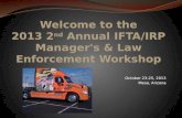 Welcome to the 2013 2 nd  Annual IFTA/IRP Manager's & Law Enforcement Workshop