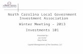 North Carolina Local Government Investment Association Winter Meeting – 2013 Investments 101 Presented by  :  Lee Carter Gary Porter