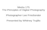 Media 175 The Principles of  D igital Photography Photographer Lee Friedlander Presented by Whitney Trujillo