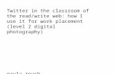 Twitter in the classroom of the read/write web: how I use it for work placement (level 2 digital photography) paula roush http:// twitter.com/msdm