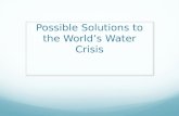 Possible  Solutions to the World’s Water Crisis