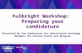Fulbright  Workshop :  Preparing your candidature Presented by the Commission for Educational Exchange Between the United States and Belgium
