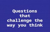 Questions that challenge the way you think