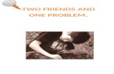 Two friends and one problem
