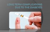 Long term complications due to the diabetes
