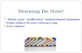 Morning Do Now!  Share your “ineffective” instructional situation  Class reflect in your Literacy Log  Let’s share!