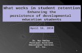 1 Dr. Wes Habley Principal Associate Educational Services ACT, Inc. What works in student retention Enhancing the persistence of developmental education.