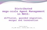 Distributed mega-scale Agent Management in MASS: diffusion, guarded migration, merger and termination Cherie Wasous CSS_700 Thesis – Winter 2014 (Feb.