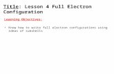 Title: Lesson 4 Full Electron Configuration Learning Objectives: Know how to write full electron configurations using ideas of subshells.