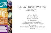 So, You Didn’t Win the Lottery? Wynn Smith Section Chief Kerry Mebane Consultant Educational Technology Implementation and Planning Services Instructional.