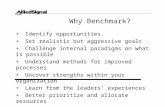 Why Benchmark? +Identify opportunities +Set realistic but aggressive goals +Challenge internal paradigms on what is possible +Understand methods for improved.