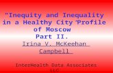 "Inequity and Inequality in a Healthy City Profile of Moscow” Part II. Irina V. McKeehan Campbell InterHealth Data Associates LLC "Cultural Diversity in.