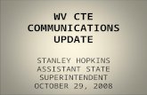 WV CTE COMMUNICATIONS UPDATE STANLEY HOPKINS ASSISTANT STATE SUPERINTENDENT OCTOBER 29, 2008.