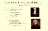 Pre-Civil War Banking in America I. Was a fiasco! II. 2 views of banking 1.Federalists a. ___________ banking system b. Led by ___________ 2._____________.