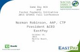 Same Day ACH and Faster Payments Initiative 2015 GFOASC Fall Conference Norman Robinson, AAP, CTP President &CEO EastPay October 19, 2015 Myrtle Beach,