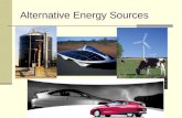 Alternative Energy Sources. Hydrogen Fuel Cell Vehicle A device that combines Hydrogen and oxygen are to produce electricity. The electricity is used.