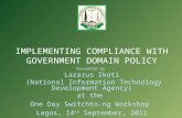 IMPLEMENTING COMPLIANCE WITH GOVERNMENT DOMAIN POLICY Presented by Lazarus Ikoti (National Information Technology Development Agency) at the One Day Switchto.ng.