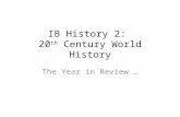 IB History 2: 20 th Century World History The Year in Review …