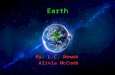 Earth By: L.C. Bowen Alivia McComb. Facts: Earth is the 3 rd planet from the sun. So far life has only been discovered on earth!
