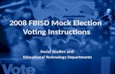 2008 FBISD Mock Election Voting Instructions Social Studies and Educational Technology Departments.