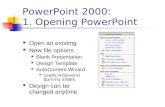 PowerPoint 2000: 1. Opening PowerPoint Open an existing New file options Blank Presentation Design Template AutoContent Wizard Loads w/several dummy slides.