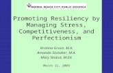 Promoting Resiliency by Managing Stress, Competitiveness, and Perfectionism Kristina Groce, M.A. Amanda Slonaker, M.A. Mary Skokut, M.Ed. March 31, 2009.