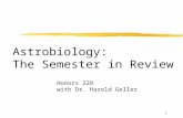1 Astrobiology: The Semester in Review Honors 228 with Dr. Harold Geller.