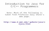 Introduction to Java for C/C++ Programmers Note: Much of the following is taken from Professor Gary Shute's web page: gshute/java/c2java.html.