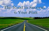 The Road to College 5 Year Plan The Road to Success 6 Year Plan.