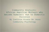 Community Analysis: African American Mothers who become homeless due to Domestic Violence By Ivelisse Rivera De Jesus Community Psychology.