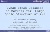 Elizabeth Stanway - Obergurgl, December 2009 Lyman Break Galaxies as Markers for Large Scale Structure at z=5 Elizabeth Stanway University of Bristol With.