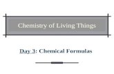 Chemistry of Living Things Day 3: Chemical Formulas.