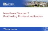 Neoliberal Women? Rethinking Professionalisation Wendy Larner.
