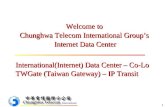 1 Welcome to Chunghwa Telecom International Group’s Internet Data Center International(Internet) Data Center – Co-Lo TWGate (Taiwan Gateway) – IP Transit.