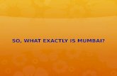 SO, WHAT EXACTLY IS MUMBAI?. REALLY??! ?!! THE QUESTION LEAD US TO A NEW DESTINATION…