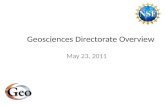 Geosciences Directorate Overview May 23, 2011. Directorate for Geosciences Mission Support research in atmospheric, earth and ocean sciences Address nation’s.