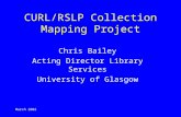 March 2002 CURL/RSLP Collection Mapping Project Chris Bailey Acting Director Library Services University of Glasgow.