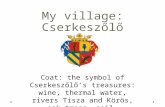 My village: Cserkeszőlő Coat: the symbol of Cserkeszőlő’s treasures: wine, thermal water, rivers Tisza and Körös, oak trees, soil.