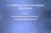 1.3 Making Environmental Decisions Unit 1: Environmental Science: A Global Perspective Unit 1: Environmental Science: A Global Perspective.